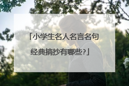 小学生名人名言名句经典摘抄有哪些?