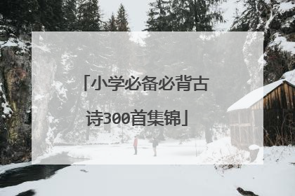 小学必备必背古诗300首集锦