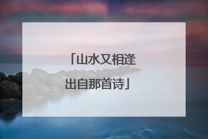 山水又相逢出自那首诗