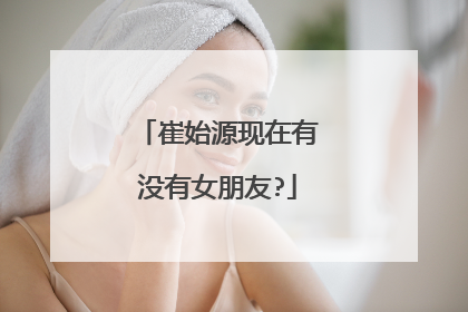 崔始源现在有没有女朋友?