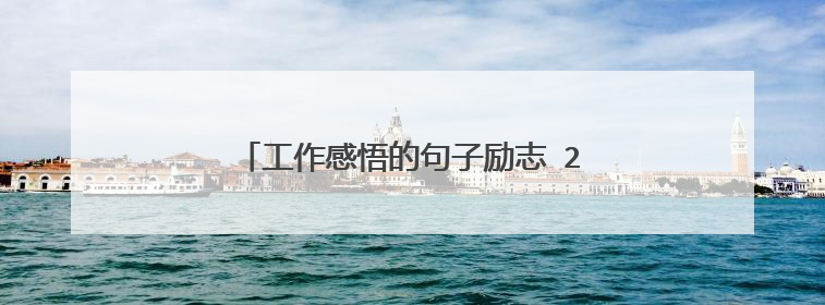 工作感悟的句子励志 20个工作感悟的句子励志
