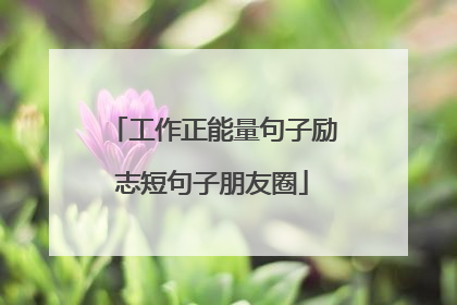 工作正能量句子励志短句子朋友圈