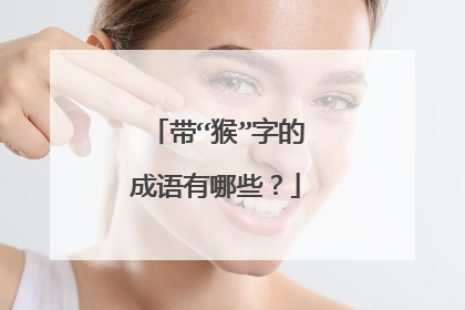 带“猴”字的成语有哪些?