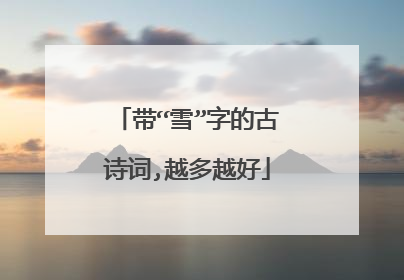 带“雪”字的古诗词,越多越好