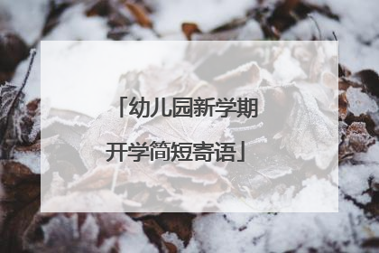幼儿园新学期开学简短寄语