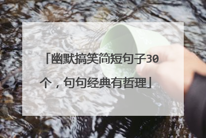 幽默搞笑简短句子30个,句句经典有哲理