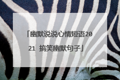 幽默说说心情短语2021 搞笑幽默句子