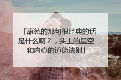 康德的那句很经典的话是什么啊?,头上的星空和内心的道德法则