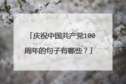 庆祝中国共产党100周年的句子有哪些?