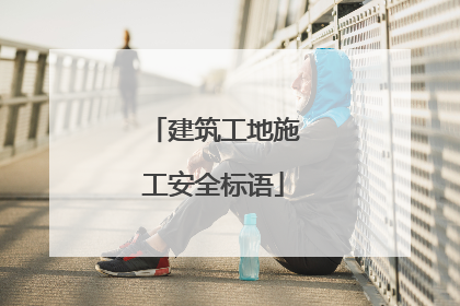 建筑工地施工安全标语