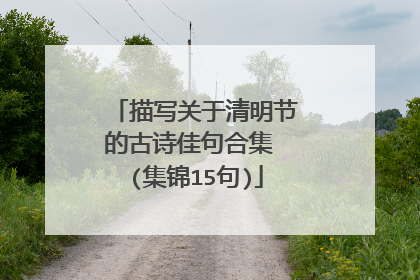 描写关于清明节的古诗佳句合集 (集锦15句)