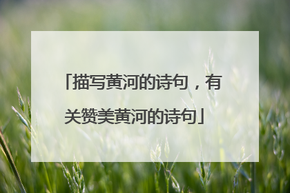 描写黄河的诗句,有关赞美黄河的诗句