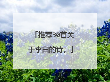 推荐30首关于李白的诗。