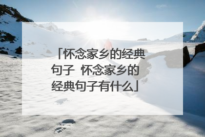 怀念家乡的经典句子 怀念家乡的经典句子有什么