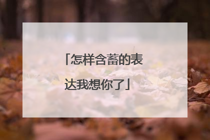 怎样含蓄的表达我想你了