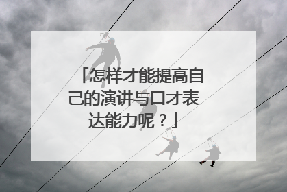 怎样才能提高自己的演讲与口才表达能力呢?