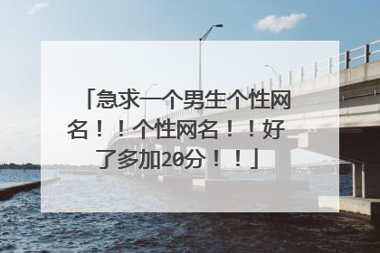急求一个男生个性网名!!个性网名!!好了多加20分!!