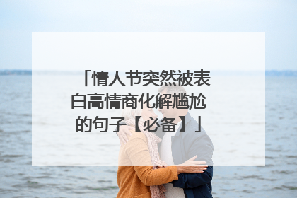 情人节突然被表白高情商化解尴尬的句子【必备】