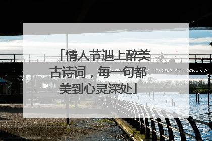 情人节遇上醉美古诗词,每一句都美到心灵深处