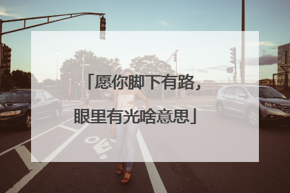 愿你脚下有路,眼里有光啥意思