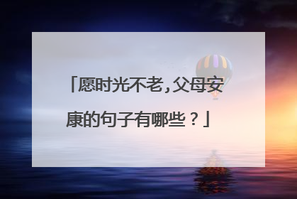 愿时光不老,父母安康的句子有哪些?