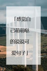 感觉自己萌萌哒的说说可爱句子
