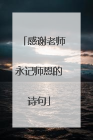 感谢老师永记师恩的诗句