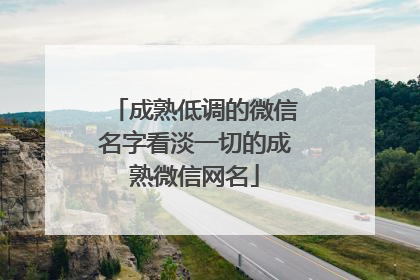 成熟低调的微信名字看淡一切的成熟微信网名