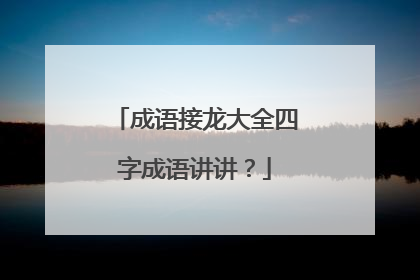 成语接龙大全四字成语讲讲?