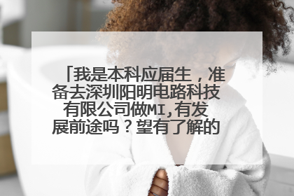 我是本科应届生,准备去深圳阳明电路科技有限公司做MI,有发展前途吗?望有了解的人提点建议,谢谢!