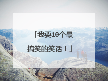 我要10个最搞笑的笑话！