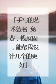 手写的艺术签名 免费,钱展固,能帮我设计几个的更好