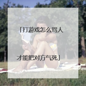 打游戏怎么骂人才能把对方气死