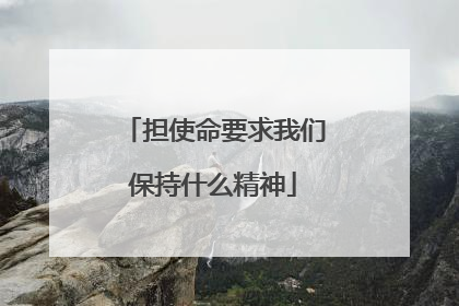 担使命要求我们保持什么精神