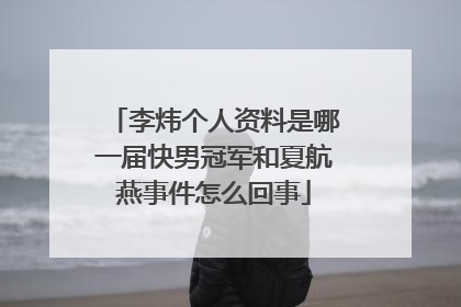 李炜个人资料是哪一届快男冠军和夏航燕事件怎么回事