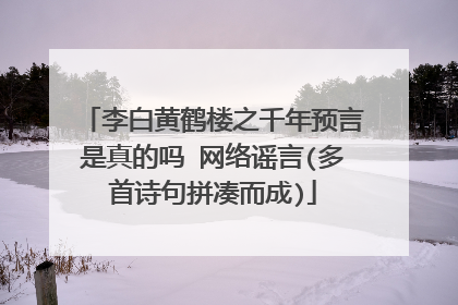 李白黄鹤楼之千年预言是真的吗 网络谣言(多首诗句拼凑而成)