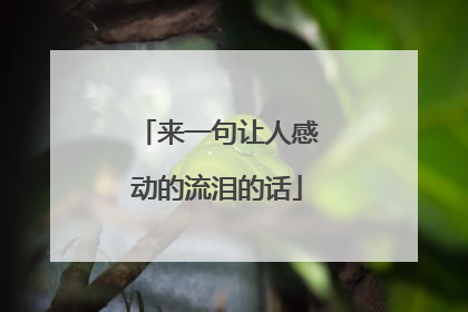 来一句让人感动的流泪的话