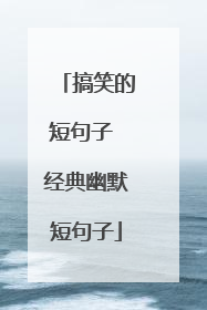 搞笑的短句子 经典幽默短句子