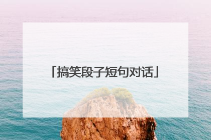 搞笑段子短句对话