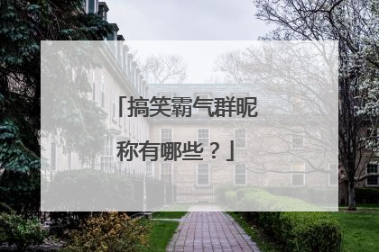 搞笑霸气群昵称有哪些?