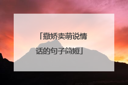 撒娇卖萌说情话的句子简短