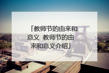 教师节的由来和意义 教师节的由来和意义介绍