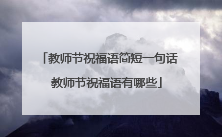 教师节祝福语简短一句话 教师节祝福语有哪些