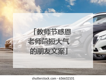 教师节感恩老师简短大气的朋友文案
