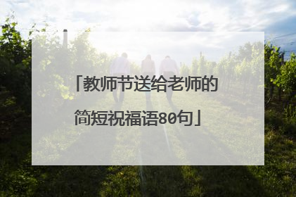 教师节送给老师的简短祝福语80句
