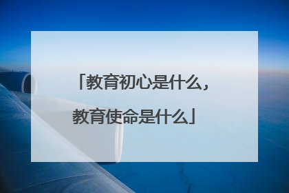 教育初心是什么,教育使命是什么