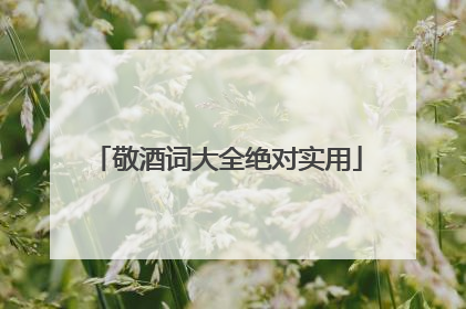 敬酒词大全绝对实用