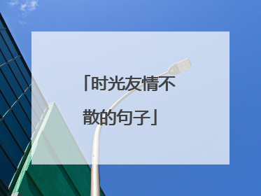 时光友情不散的句子
