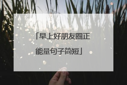 早上好朋友圈正能量句子简短