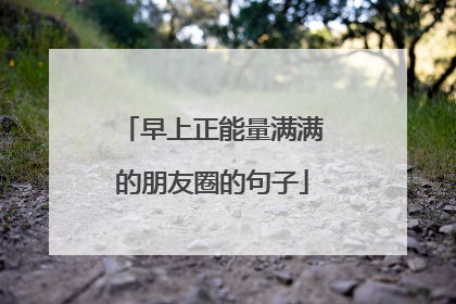早上正能量满满的朋友圈的句子